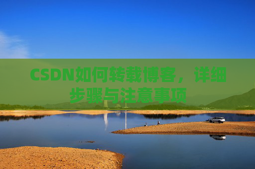 CSDN如何转载博客，详细步骤与注意事项