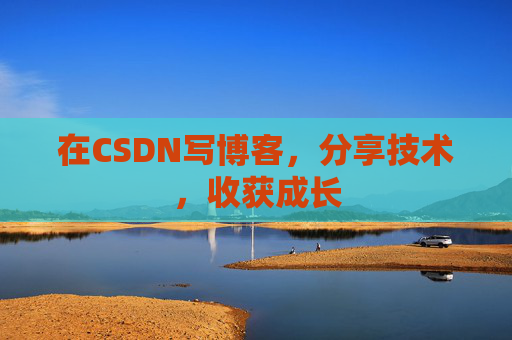 在CSDN写博客，分享技术，收获成长