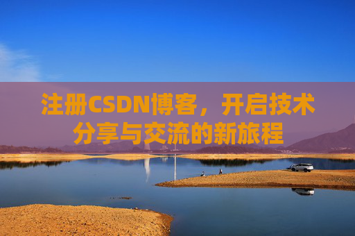 注册CSDN博客，开启技术分享与交流的新旅程