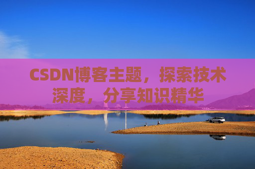 CSDN博客主题,探索技术深度,分享知识精华